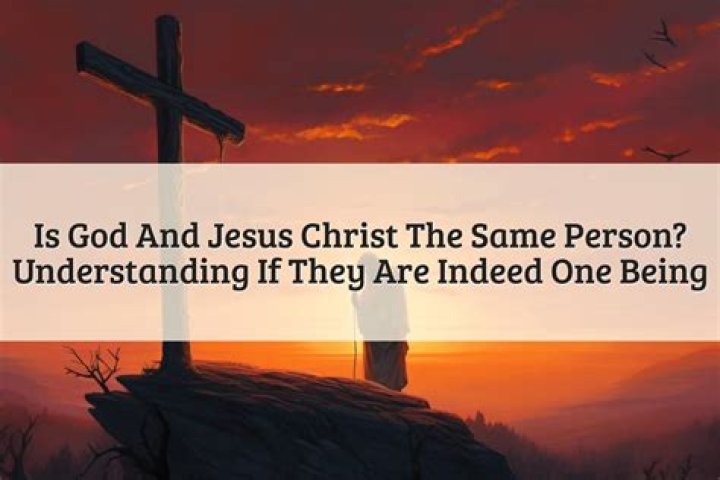 Is God and Jesus the Same Person? What Does the Bible Say?